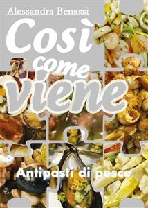 Così come viene. Antipasti di pesce - Alessandra Benassi