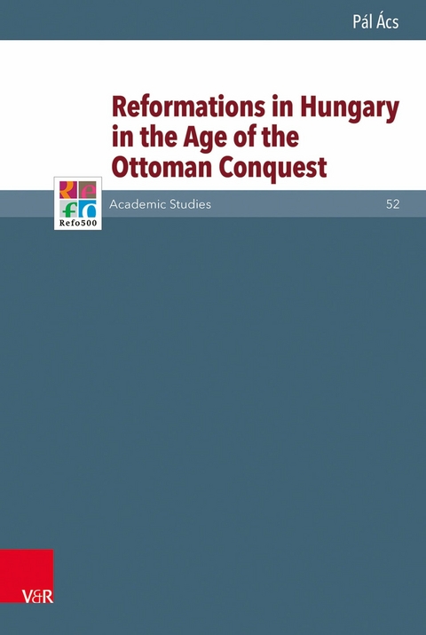 Reformations in Hungary in the Age of the Ottoman Conquest -  Pál Ács