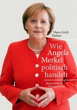 Wie Angela Merkel politisch handelt - Hans-Erich Kiehne