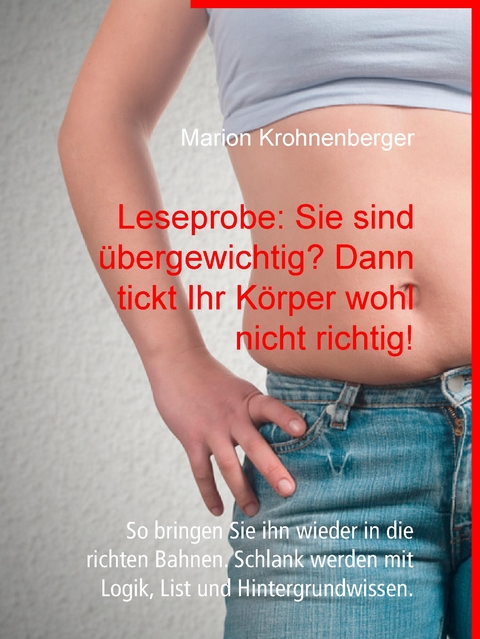 Leseprobe: Sie sind übergewichtig? Dann tickt Ihr Körper wohl nicht richtig! - Marion Krohnenberger