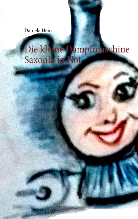 Die kleine Dampfmaschine Saxonia in Not - Daniela Hein