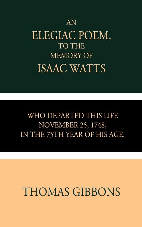An Elegiac Poem to the Memory of the Rev. Isaac Watts -  Thomas Gibbons