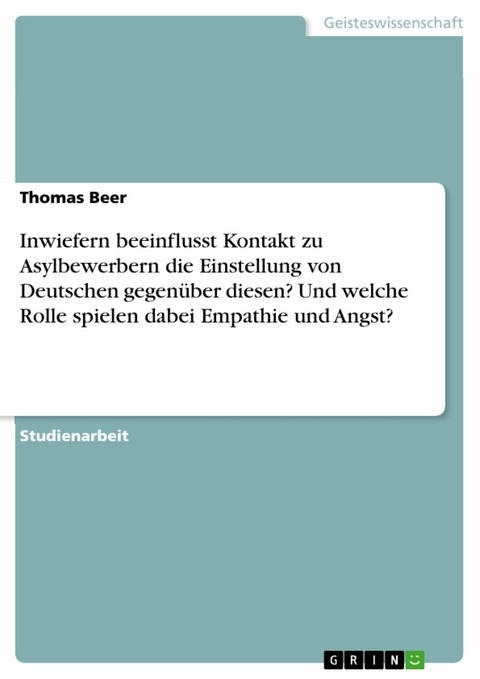 Inwiefern beeinflusst Kontakt zu Asylbewerbern die Einstellung von Deutschen gegenüber diesen? Und welche Rolle spielen dabei Empathie und Angst? - Thomas Beer