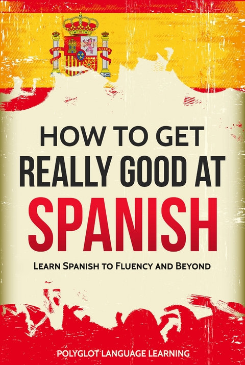 How to Get Really Good at Spanish: Learn Spanish to Fluency and Beyond -  Polyglot Language Learning