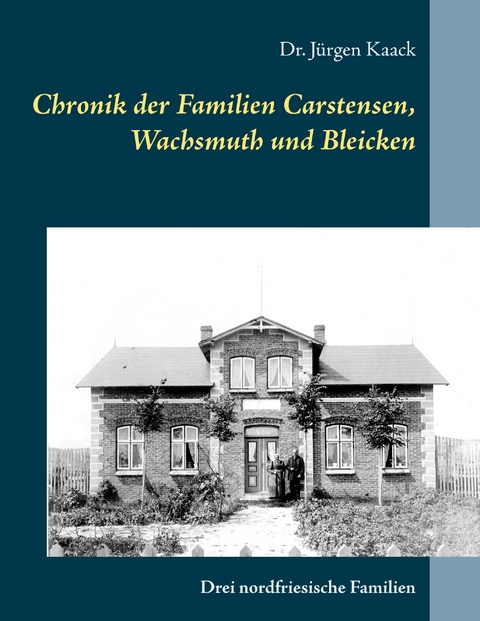 Chronik der Familien Carstensen, Wachsmuth und Bleicken - Jürgen Kaack