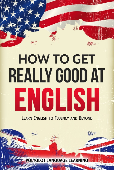 How to Get Really Good at English: Learn English to Fluency and Beyond -  Polyglot Language Learning