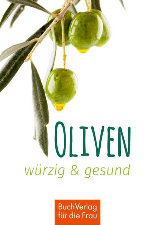 Oliven - würzig & gesund - Ute Scheffler