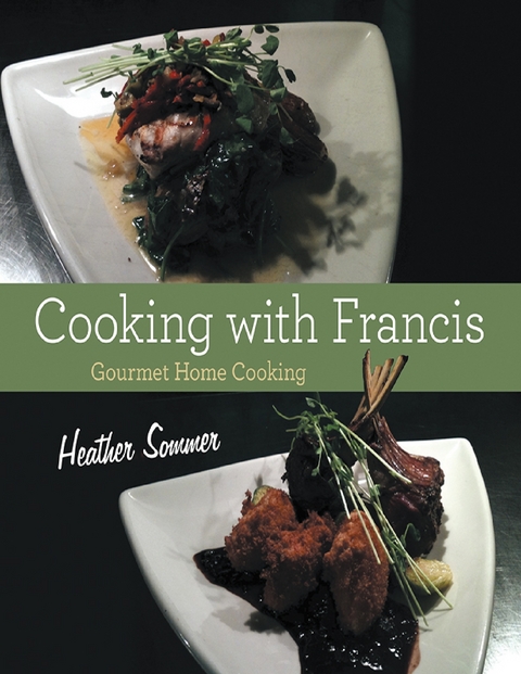 Cooking With Francis: Gourmet Home Cooking -  Sommer Heather Sommer