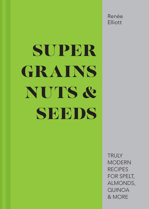 Super Grains, Nuts & Seeds -  Renee Elliott