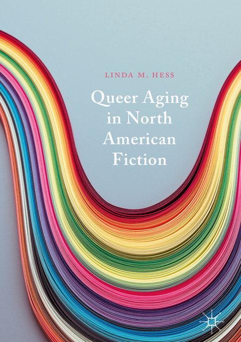 Queer Aging in North American Fiction -  Linda M. Hess