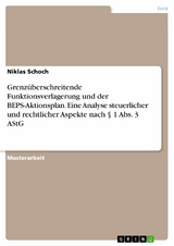 Grenzüberschreitende Funktionsverlagerung und der BEPS-Aktionsplan. Eine Analyse steuerlicher und rechtlicher Aspekte nach § 1 Abs. 3 AStG -  Niklas Schoch