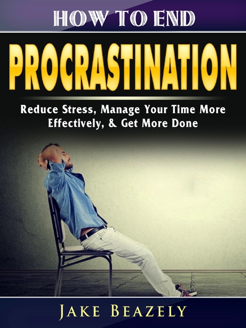 How to End Procrastination -  Jake Beazely