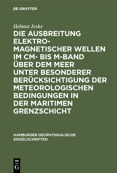 Die Ausbreitung elektromagnetischer Wellen im cm- bis m-Band über dem Meer unter besonderer Berücksichtigung der meteorologischen Bedingungen in der maritimen Grenzschicht - Helmut Jeske