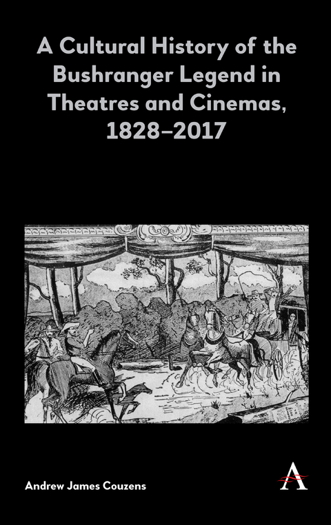 A Cultural History of the Bushranger Legend in Theatres and Cinemas, 1828–2017 - Andrew James Couzens