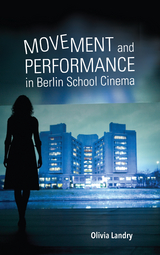 Movement and Performance in Berlin School Cinema -  Olivia Landry