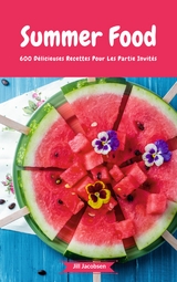 Summer Food - 600 Délicieuses Recettes Pour Les Partie Invités - Jill Jacobsen