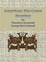 American Big-Game Hunting - Theodore Roosevelt And George Bird Grinnell