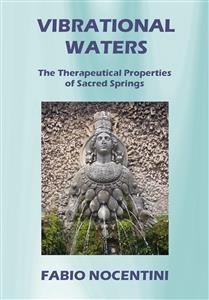 Vibrational Waters. The Therapeutical Properties of Sacred Springs - Fabio Nocentini