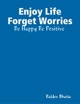 Enjoy Life Forget Worries - Be Happy Be Positive -  Bhatia Baldev Bhatia