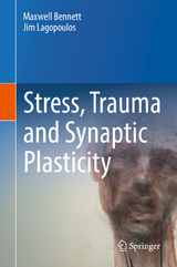 Stress, Trauma and Synaptic Plasticity - Maxwell Bennett, Jim Lagopoulos