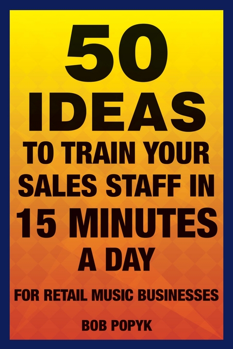50 Ideas to Train Your Sales Staff in 15 Minutes a Day -  Bob Popyk