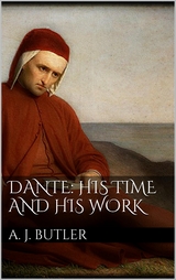 Dante: His Times and His Work - Arthur John Butler