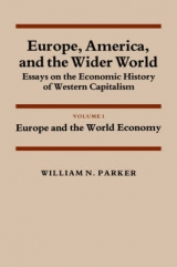Europe, America, and the Wider World: Volume 1, Europe and the World Economy - Parker, William Nelson