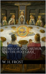 Stories of King Arthur and the Holy Grail - William Henry Frost