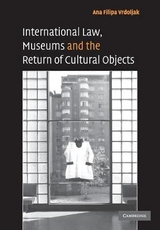 International Law, Museums and the Return of Cultural Objects - Vrdoljak, Ana Filipa