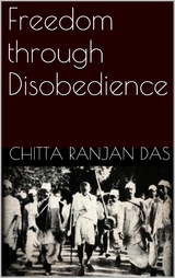 Freedom Through Disobedience - Chitta Ranjan Das