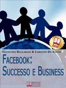 Facebook: Successo e Business. Come Avere Successo Personale e Professionale sul n.1 dei Social Network. (Ebook Italiano - Anteprima Gratis) - Gianluca Balla, Lorenzo De Santis