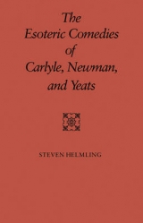 The Esoteric Comedies of Carlyle, Newman, and Yeats - Helming, Steven