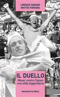 Il duello. Moser contro Fignon, una sfida leggendaria - Lorenzo Fabiano, Matteo Fontana