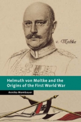 Helmuth von Moltke and the Origins of the First World War - Mombauer, Annika