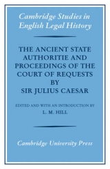 The Ancient State Authoritie and Proceedings of the Court of Requests by Sir Julius Caesar - Hill, L. M.