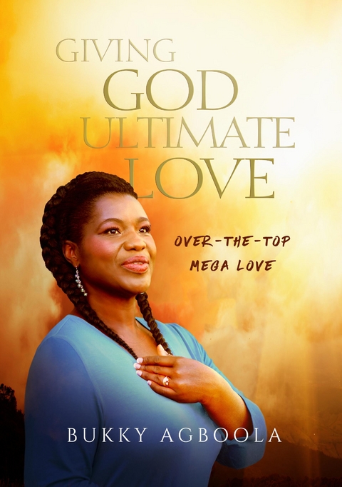Giving God Ultimate Love -  Bukky Agboola