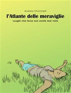 L’ATLANTE DELLE MERAVIGLIE - luoghi che forse non avete mai visto - Andrea Chirichelli