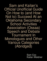 Sam and Kailan's Official Unofficial Guide On How to (and How Not to) Succeed At an Oklahoma Secondary School Activities Association (Ossaa) Speech and Debate Tournament In Monologues and Other Various Categories (Abridged) -  Weidner Kailan Weidner,  Cox Sam Cox