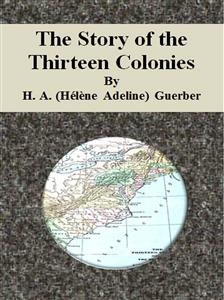 The Story of the Thirteen Colonies - H. A. (hélène Adeline) Guerber