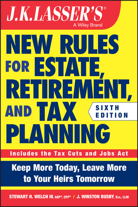 J.K. Lasser's New Rules for Estate, Retirement, and Tax Planning -  J. Winston Busby,  III Stewart H. Welch