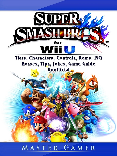 Super Smash Brothers Wii U, Tiers, Characters, Controls, Roms, ISO, Bosses, Tips, Jokes, Game Guide Unofficial -  Master Gamer