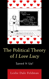 Political Theory of I Love Lucy -  Leslie Dale Feldman