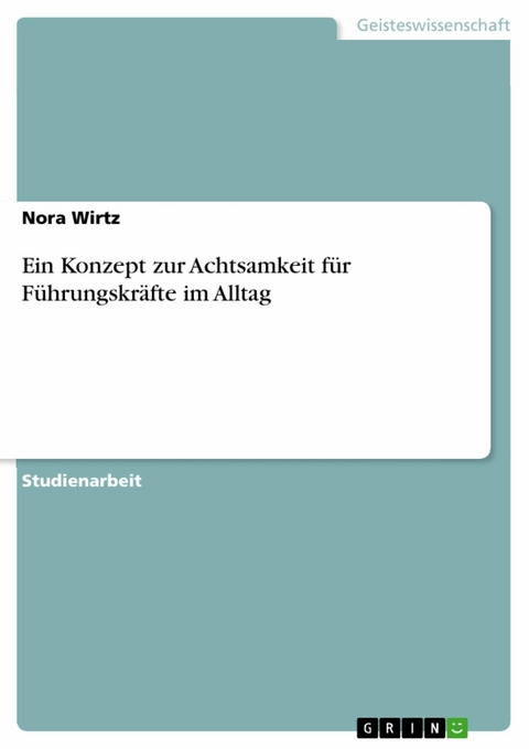 Ein Konzept zur Achtsamkeit für Führungskräfte im Alltag - Nora Wirtz