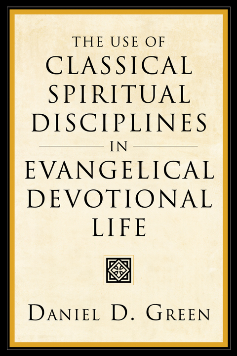 The Use of Classical Spiritual Disciplines in Evangelical Devotional Life - Daniel D. Green