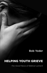 Helping Youth Grieve - Bob Yoder