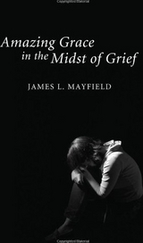 Amazing Grace In the Midst of Grief -  James L. Mayfield