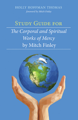 Study Guide for The Corporal and Spiritual Works of Mercy by Mitch Finley - Holly Hoffman Thomas