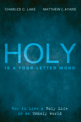 Holy Is a Four-Letter Word - Charles C. Lake, Matthew I. Ayars