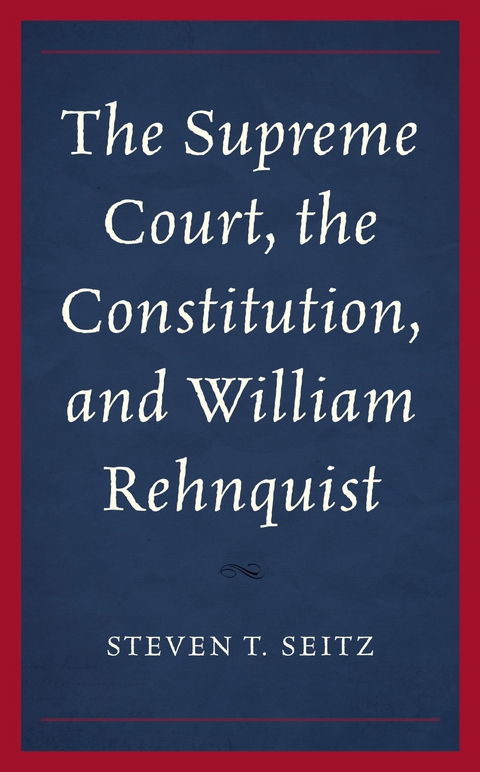 Supreme Court, the Constitution, and William Rehnquist -  Steven T. Seitz