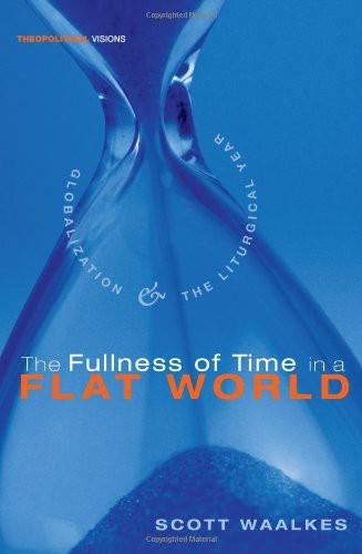 The Fullness of Time in a Flat World - Scott Waalkes